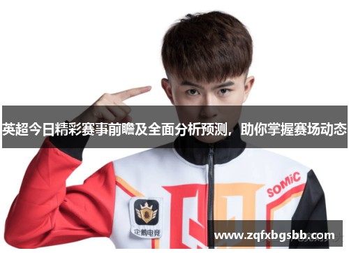 英超今日精彩赛事前瞻及全面分析预测,助你掌握赛场动态