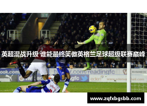 英超混战升级 谁能最终笑傲英格兰足球超级联赛巅峰