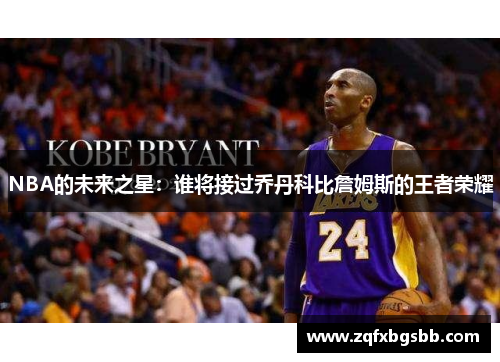 NBA的未来之星:谁将接过乔丹科比詹姆斯的王者荣耀