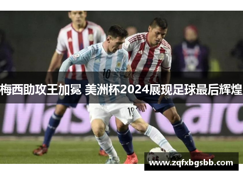 梅西助攻王加冕 美洲杯2024展现足球最后辉煌