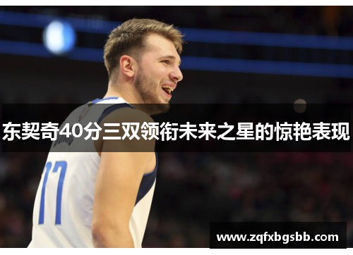 东契奇40分三双领衔未来之星的惊艳表现