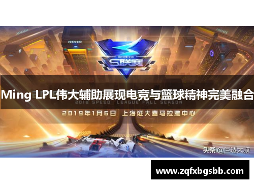 Ming LPL伟大辅助展现电竞与篮球精神完美融合
