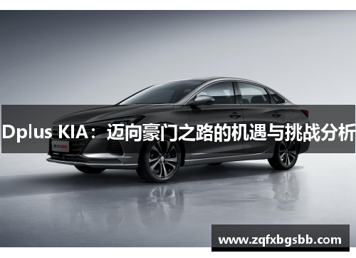 Dplus KIA:迈向豪门之路的机遇与挑战分析