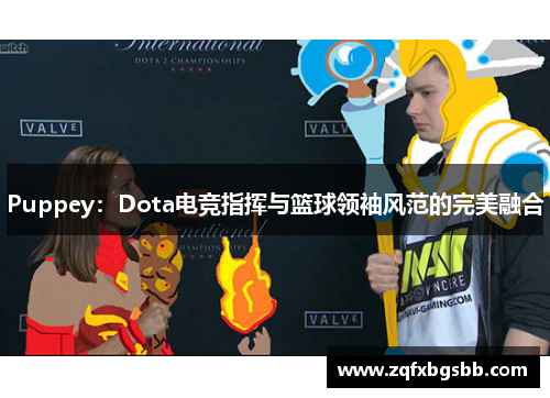 Puppey：Dota电竞指挥与篮球领袖风范的完美融合