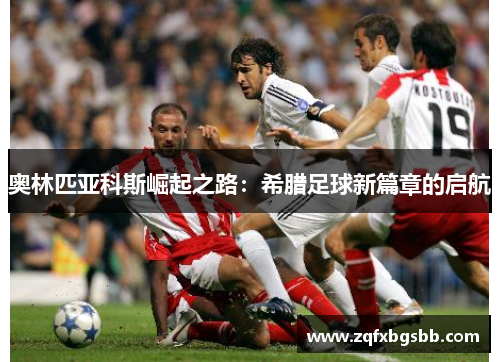 奥林匹亚科斯崛起之路:希腊足球新篇章的启航