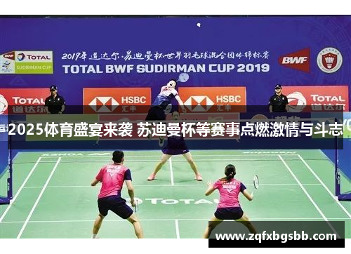 2025体育盛宴来袭 苏迪曼杯等赛事点燃激情与斗志