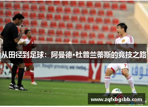 从田径到足球：阿曼德·杜普兰蒂斯的竞技之路