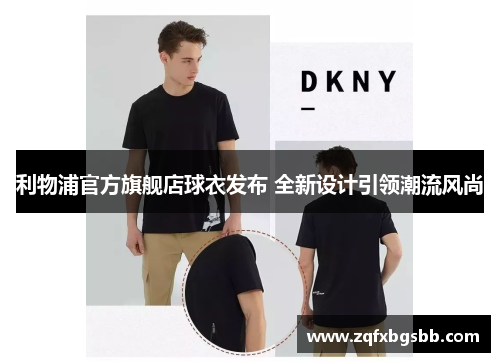 利物浦官方旗舰店球衣发布 全新设计引领潮流风尚
